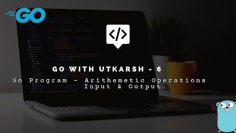 Golang | Go - Arithemetic Operations || Input & Output