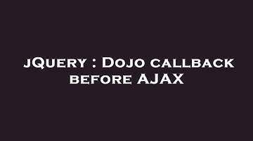 jQuery : Dojo callback before AJAX