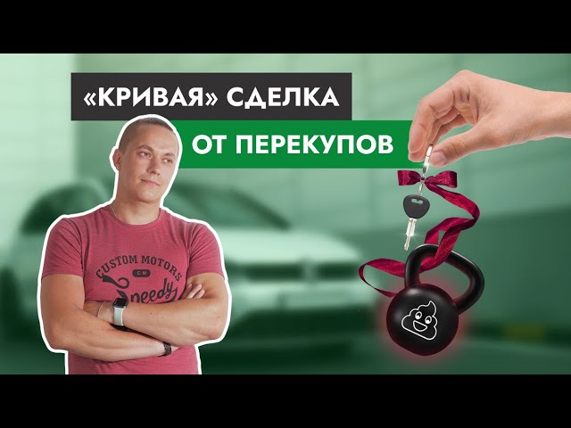 Как НЕ нужно покупать автомобиль "Кривая" сделка от перекупов!