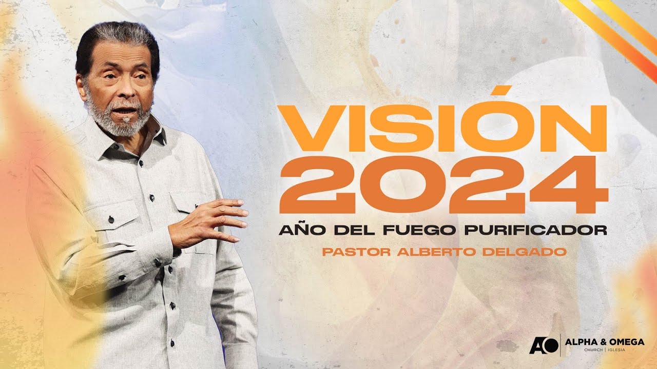 Visión 2024: Año del fuego purificador | Pastor Alberto Delgado
