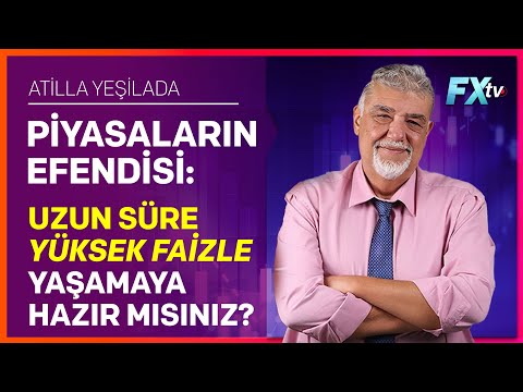 Piyasaların Efendisi: Uzun Süre Yüksek Faizle Yaşamaya Hazır mısınız? | Atilla Yeşilada