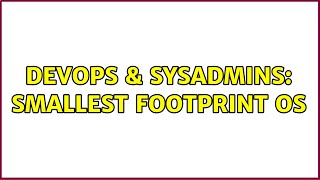 Famous DevOps & SysAdmins: Smallest footprint OS (3 Solutions!!) Wealth