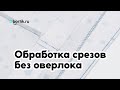 Обработка срезов / швов без оверлока