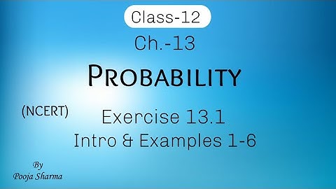 CLASS 12, CH 13, PROBABILITY, INTRODUCTION,EX 13.1, EXAMPLES (1-6), NCERT,BY POOJA SHARMA