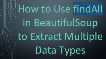 How to Use findAll in BeautifulSoup to Extract Multiple Data Types