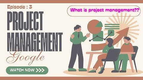 what does a project manager do?|Mastering Project Management with Google | Episode 3