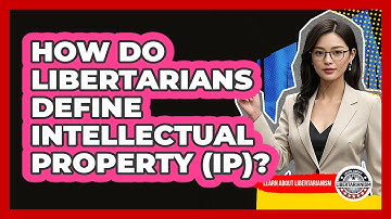 How Do Libertarians Define Intellectual Property (IP)?