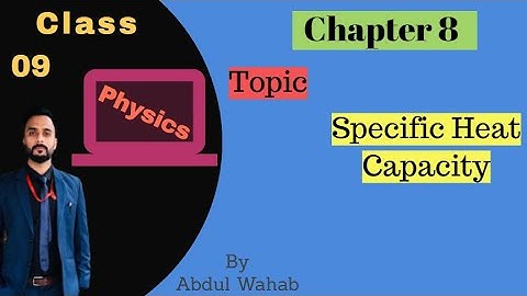 Matric-Part 1-Physics, Specific Heat Capacity ,CH# 8 Thermal Properties Of Matter- 9th class Physics