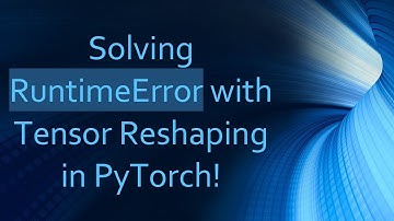 Solving RuntimeError with Tensor Reshaping in PyTorch!