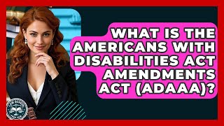What Is The Americans With Disabilities Act Amendments Act (ADAAA)? - Law School Prep Hub