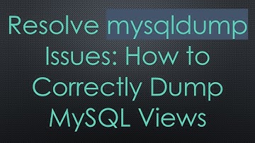 Resolve mysqldump Issues: How to Correctly Dump MySQL Views