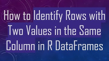 How to Identify Rows with Two Values in the Same Column in R DataFrames