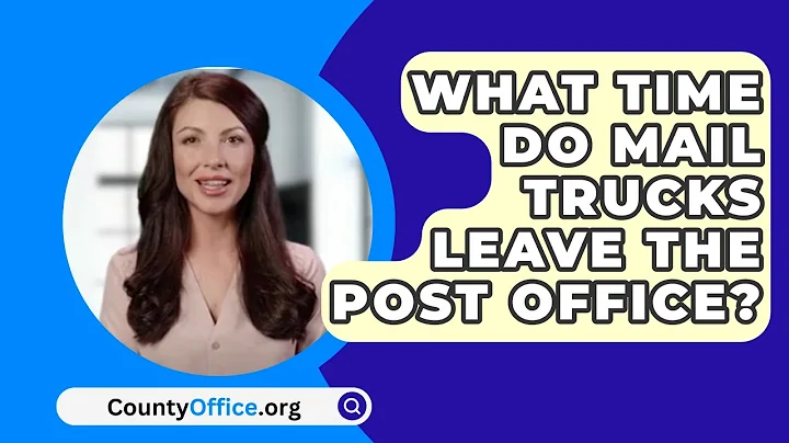 What Time Do Mail Trucks Leave The Post Office? - CountyOffice.org