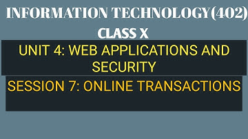 Session 7: Online Transactions | Unit-4 Web Applications and Security | IT 402 | Class X | CBSE