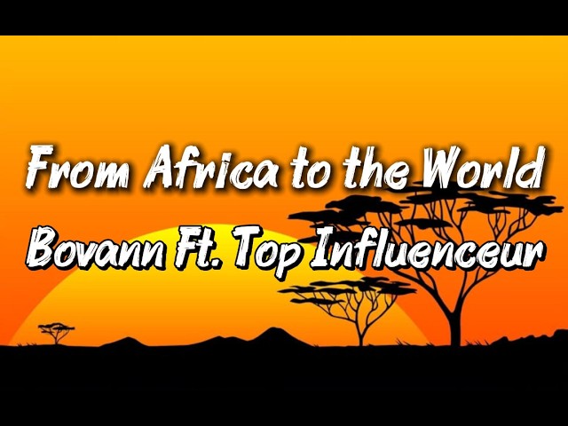 From Africa to the World(Lyrics) -Bovann Ft. Top Influenceur