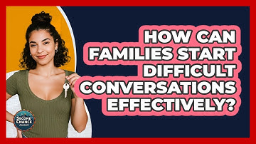How Can Families Start Difficult Conversations Effectively? - Second Chance Journey