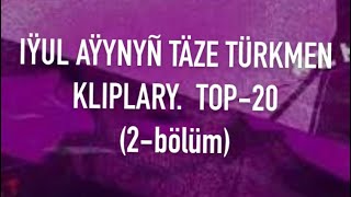 Top-20 Iÿul Aÿynyñ Täze Türkmen Kliplary 2-Bölüm