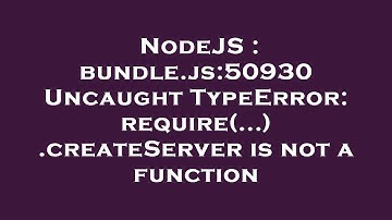 NodeJS : bundle.js:50930 Uncaught TypeError: require(...).createServer is not a function