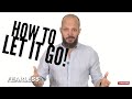 How to Let Go - Powerful Tools to Let Go of the Past & Negative Feelings - The Fearless Man