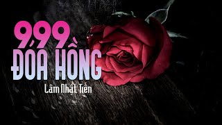 999 Đóa Hồng | Tác giả: Nhạc Ngoại | Lâm Nhật Tiến Official MV Lyric