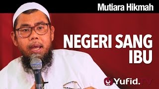 Mutiara Hikmah:  Negeri Sang Ibu - Ustadz Zainal Abidin Syamsuddin, Lc.