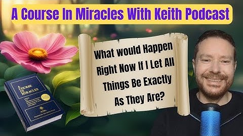 What Would Happen If I Let All Things Be Exactly As They Are?