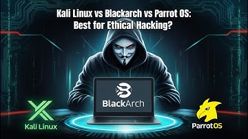 Kali Linux vs BlackArch vs Parrot OS: Best for Ethical Hacking?