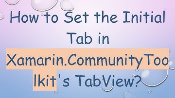 How to Set the Initial Tab in Xamarin.CommunityToolkit