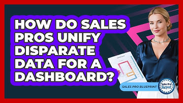 How Do Sales Pros Unify Disparate Data For A Dashboard? - Sales Pro Blueprint
