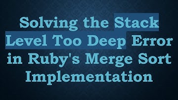 Solving the Stack Level Too Deep Error in Ruby