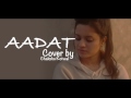 Aadat | Ninja | Chakshu Kotwal | Female Cover Mp3 Song