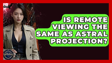 Is Remote Viewing The Same As Astral Projection? - Inside the Supernatural