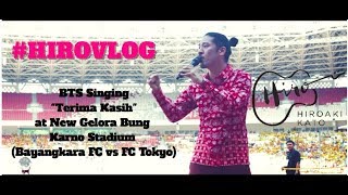 #HIROVLOG - BTS Singing "Terima Kasih" at New Gelora Bung Karno Stadium (Bayangkara FC vs FC TOKYO) chords