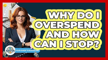 Why Do I Overspend And How Can I Stop? - Your Guide to Budgeting