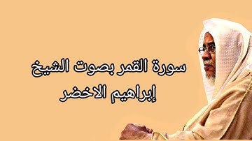 سورة القمر بصوت الشيخ إبراهيم الاخضر