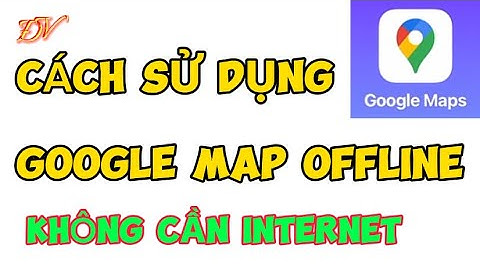 Cách sử dụng bản đồ ngoại tuyến | Cách sử dụng Google map không cần Internet | Đại Vương TV