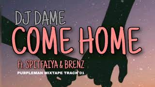 DJ DAME,Come Home ft. SPITFAIYA AND BRENZ