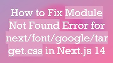 How to Fix Module Not Found Error for next/font/google/target.css in Next.js 14