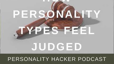 How Personality Types Feel Judged | Audio Ep 300 | PersonalityHacker.com
