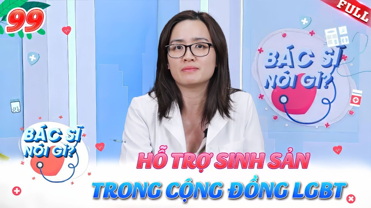 Bác Sĩ Nói Gì #99 | Hỗ trợ sinh sản trong cộng đồng LGBT