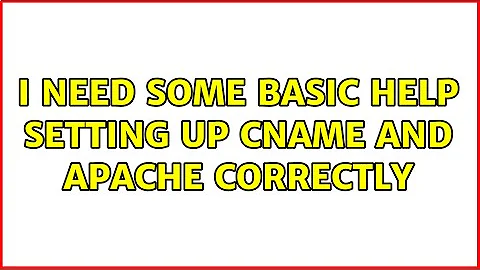 I need some basic help setting up CNAME and apache correctly