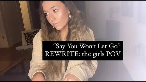 "Say You Won't Let Go" REWRITE: the girls perspect...