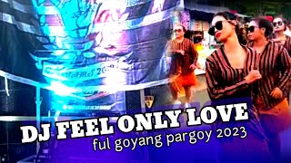DJ FEEL ONLY LOVE ❕ FULL GOYANG PARGOY