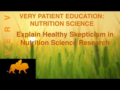 VERY PATIENT EDUCATION NUTRITION SCIENCE. Explain Healthy Skepticism in nutrition science research.