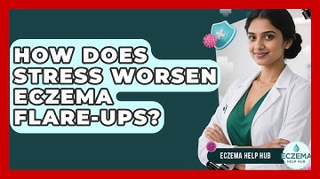 How Does Stress Worsen Eczema Flare-ups? - Eczema Help Hub