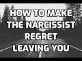 How To Make The Narcissist Regret Leaving You