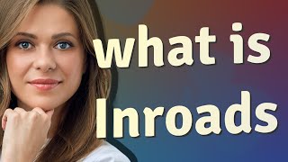 Inroads Meaning Of Inroads