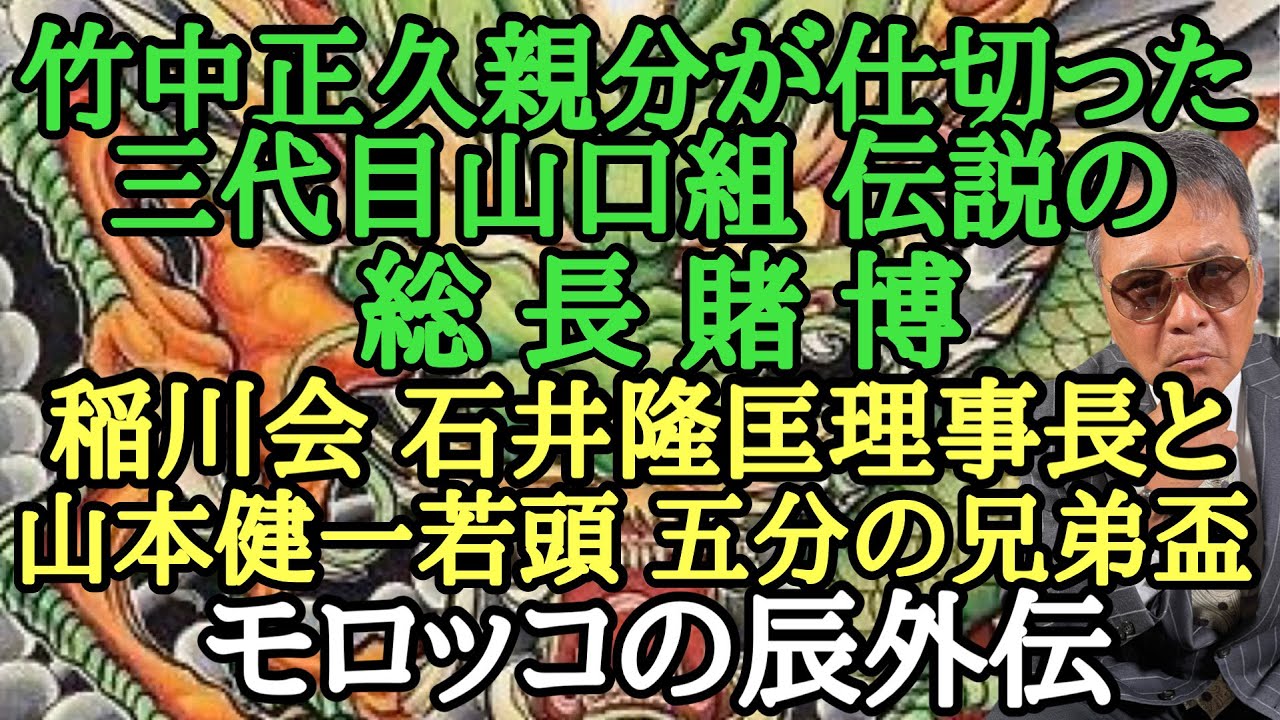 竹中正久親分が仕切った三代目山口組 伝説の総長賭博 稲川会 石井隆匡理事長と山本健一若頭 五分の兄弟盃 モロッコの辰外伝 Youtube
