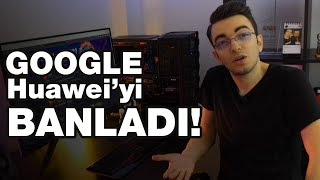 Google Huawei'yi Banladı! Huawei Telefonlara Ne Olacak?