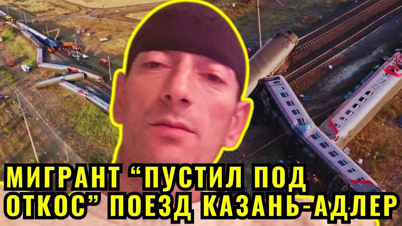 Мигрант «пустил под откос» поезд Казань-Адлер | Кто Посадил За Руль ...